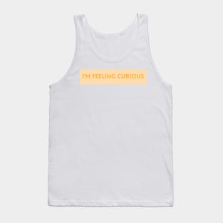 I'm Feeling Curious - Inspiring Quotes Tank Top